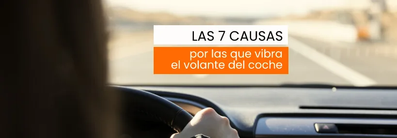 ¿Por qué vibra el volante del coche? Las 7 principales causas