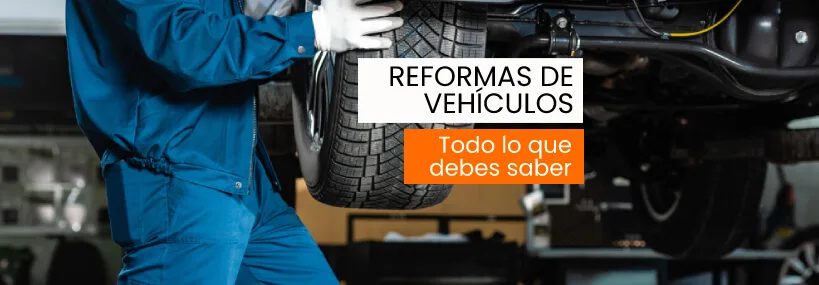 Reformas de vehículo: todo lo que debes saber