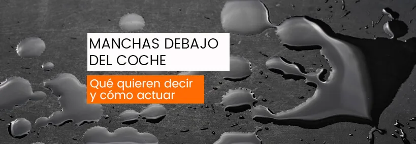 Manchas debajo del coche: qué quieren decir y cómo actuar