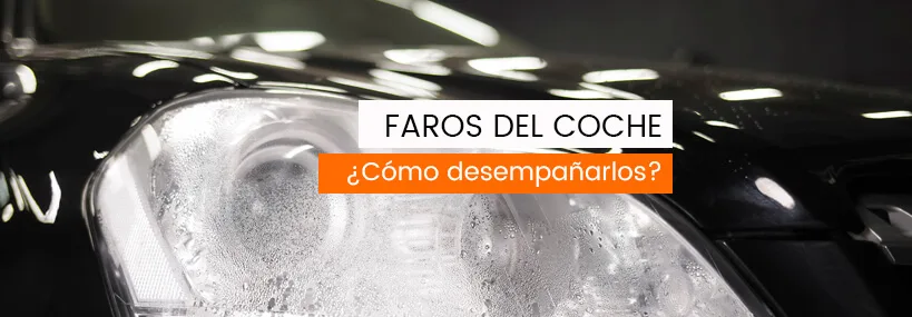 Cómo desempañar los faros de tu coche